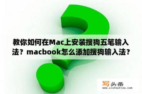 教你如何在Mac上安装搜狗五笔输入法？macbook怎么添加搜狗输入法？