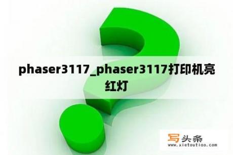 phaser3117_phaser3117打印机亮红灯