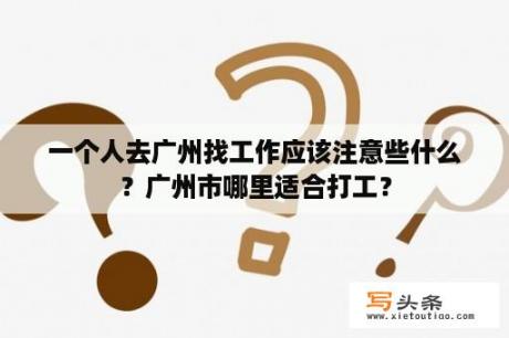 一个人去广州找工作应该注意些什么？广州市哪里适合打工？