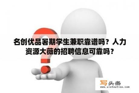 名创优品暑期学生兼职靠谱吗？人力资源大薇的招聘信息可靠吗？