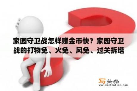 家园守卫战怎样赚金币快？家园守卫战的打物免、火免、风免、过关拆塔是什么意思？