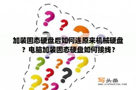 加装固态硬盘后如何连原来机械硬盘？电脑加装固态硬盘如何接线？