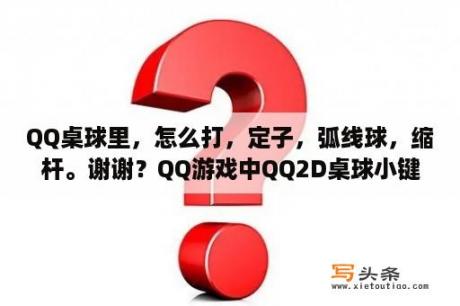 QQ桌球里，怎么打，定子，弧线球，缩杆。谢谢？QQ游戏中QQ2D桌球小键盘怎么使用的？