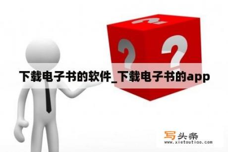 下载电子书的软件_下载电子书的app