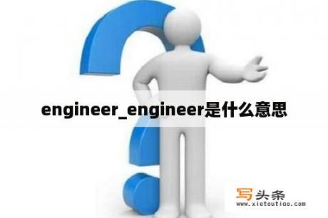 engineer_engineer是什么意思