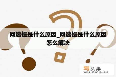 网速慢是什么原因_网速慢是什么原因怎么解决