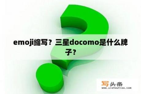 emoji缩写？三星docomo是什么牌子？