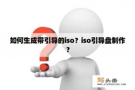 如何生成带引导的iso？iso引导盘制作？