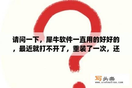 请问一下，犀牛软件一直用的好好的，最近就打不开了，重装了一次，还是打不开是怎么回事？犀牛汉化包怎么安装？