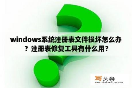 windows系统注册表文件损坏怎么办？注册表修复工具有什么用？