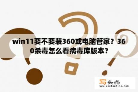 win11要不要装360或电脑管家？360杀毒怎么看病毒库版本？