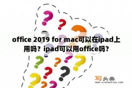 office 2019 for mac可以在ipad上用吗？ipad可以用office吗？