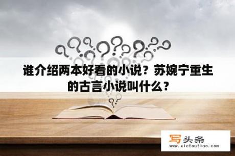 谁介绍两本好看的小说？苏婉宁重生的古言小说叫什么？