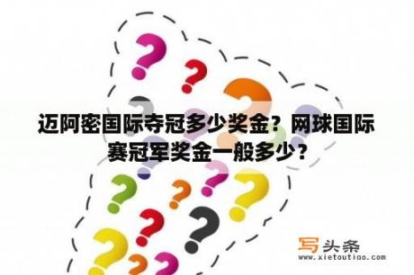 迈阿密国际夺冠多少奖金？网球国际赛冠军奖金一般多少？