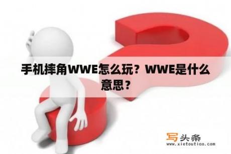 手机摔角WWE怎么玩？WWE是什么意思？