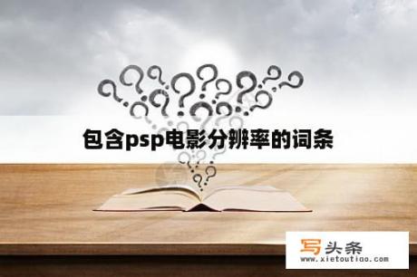 包含psp电影分辨率的词条