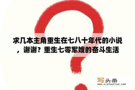 求几本主角重生在七八十年代的小说，谢谢？重生七零军嫂的奋斗生活