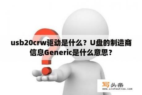 usb20crw驱动是什么？U盘的制造商信息Generic是什么意思？