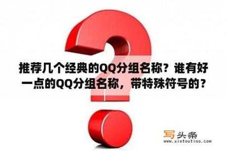 推荐几个经典的QQ分组名称？谁有好一点的QQ分组名称，带特殊符号的？