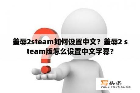 羞辱2steam如何设置中文？羞辱2 steam版怎么设置中文字幕？