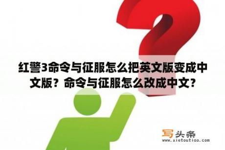 红警3命令与征服怎么把英文版变成中文版？命令与征服怎么改成中文？