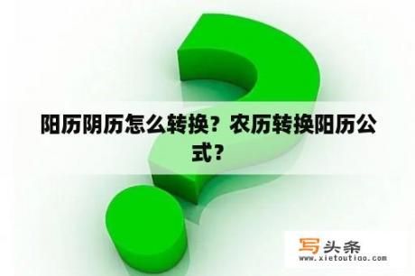 阳历阴历怎么转换？农历转换阳历公式？