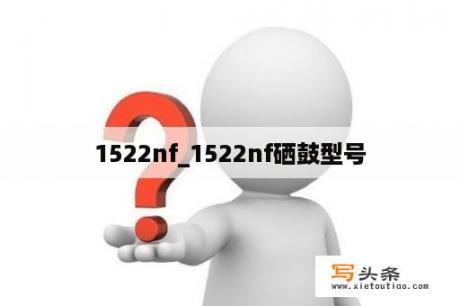 1522nf_1522nf硒鼓型号