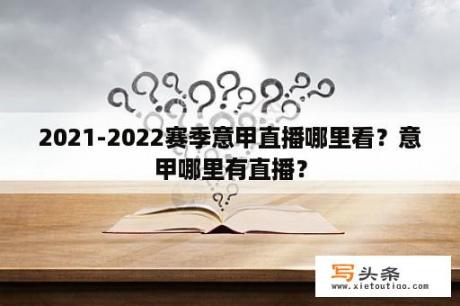 2021-2022赛季意甲直播哪里看？意甲哪里有直播？