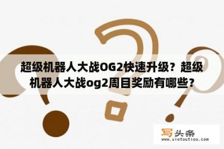 超级机器人大战OG2快速升级？超级机器人大战og2周目奖励有哪些？