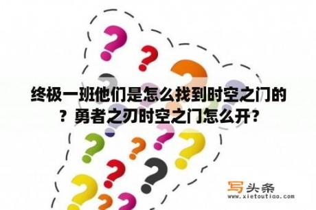 终极一班他们是怎么找到时空之门的？勇者之刃时空之门怎么开？