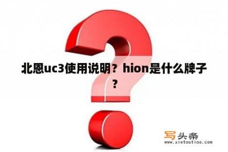 北恩uc3使用说明？hion是什么牌子？