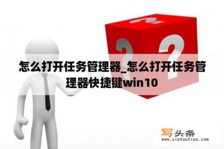 怎么打开任务管理器_怎么打开任务管理器快捷键win10