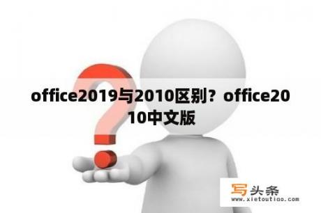 office2019与2010区别？office2010中文版