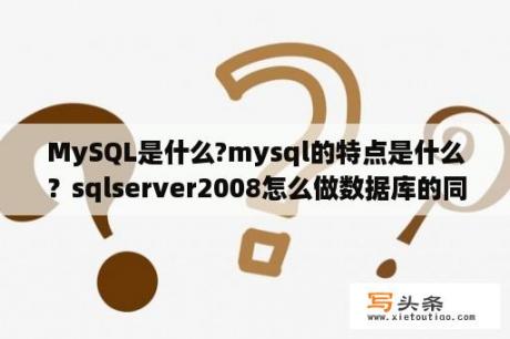 MySQL是什么?mysql的特点是什么？sqlserver2008怎么做数据库的同步？