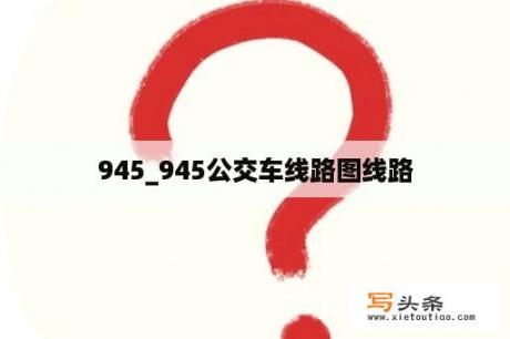 945_945公交车线路图线路