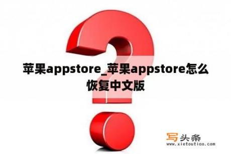 苹果appstore_苹果appstore怎么恢复中文版