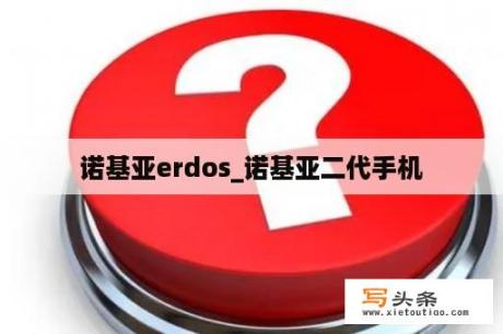 诺基亚erdos_诺基亚二代手机