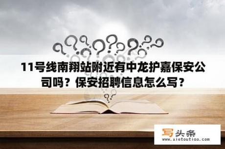 11号线南翔站附近有中龙护嘉保安公司吗？保安招聘信息怎么写？