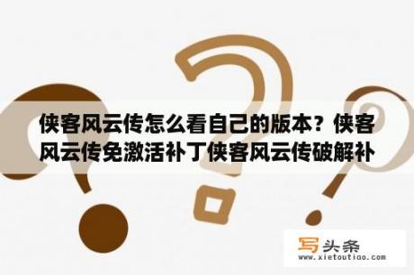 侠客风云传怎么看自己的版本？侠客风云传免激活补丁侠客风云传破解补丁最新版 V3 0 免