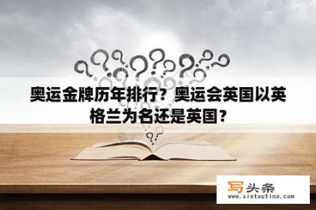 奥运金牌历年排行？奥运会英国以英格兰为名还是英国？