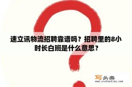 速立讯物流招聘靠谱吗？招聘里的8小时长白班是什么意思？