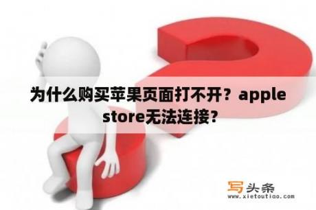 为什么购买苹果页面打不开？apple store无法连接？