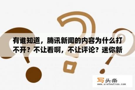 有谁知道，腾讯新闻的内容为什么打不开？不让看啊，不让评论？迷你新闻怎么永久删除？