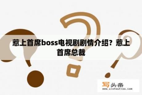 惹上首席boss电视剧剧情介绍？惹上首席总裁