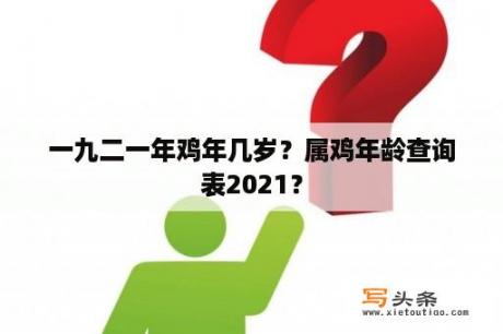 一九二一年鸡年几岁？属鸡年龄查询表2021？