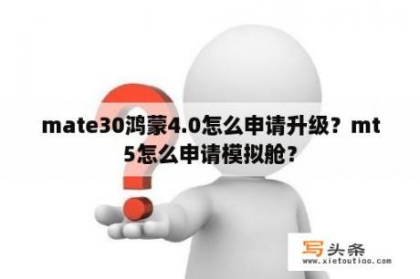 mate30鸿蒙4.0怎么申请升级？mt5怎么申请模拟舱？