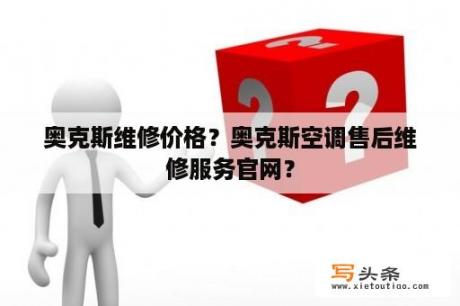 奥克斯维修价格？奥克斯空调售后维修服务官网？