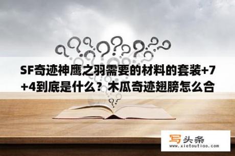 SF奇迹神鹰之羽需要的材料的套装+7+4到底是什么？木瓜奇迹翅膀怎么合？