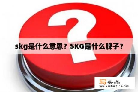 skg是什么意思？SKG是什么牌子？