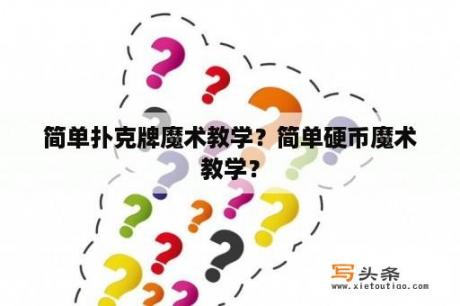 简单扑克牌魔术教学？简单硬币魔术教学？